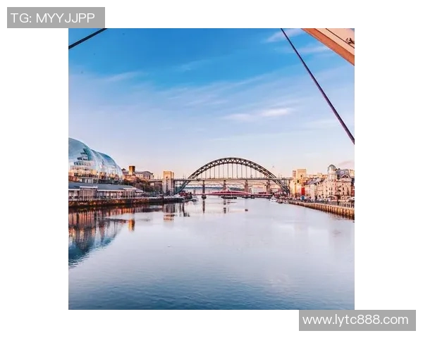 纽卡斯尔城市文化探索与历史遗产的深度解读与展望 纽卡斯尔城市文化探索与历史遗产的深度解读与展望